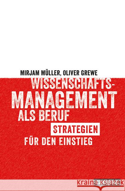 Wissenschaftsmanagement als Beruf : Strategien für den Einstieg Müller, Mirjam; Grewe, Oliver 9783593512068