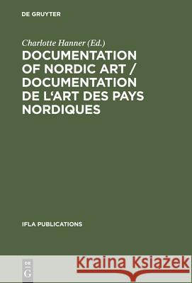 Documentation of Nordic Art / Documentation de l'Art Des Pays Nordiques: Design, Bibliographies, Databases / Design, Bibliographies, Bases de Données. Hanner, Charlotte 9783598217937 K. G. Saur