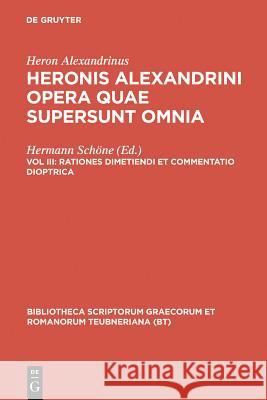 Opera Quae Supersunt Omnia, vol. III: Rationes Dimetiendi et Commentatio Dioptrica. Vermessungslehre und Dioptra Heron Alexandrinus, Johannes Heiberg, W. Schmidt 9783598714153 The University of Michigan Press