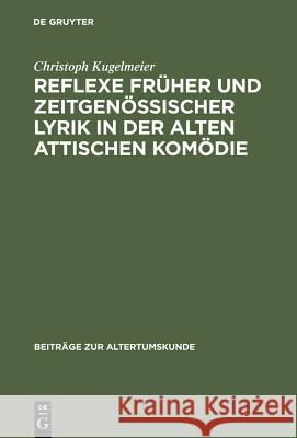 Reflexe Früher Und Zeitgenössischer Lyrik in Der Alten Attischen Komödie Christoph Kugelmeier 9783598776298 de Gruyter