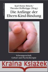 Die Anfänge der Eltern-Kind-Bindung : Schwangerschaft, Geburt und Psychotherapie Brisch, Karl H. Hellbrügge, Theodor  9783608944280