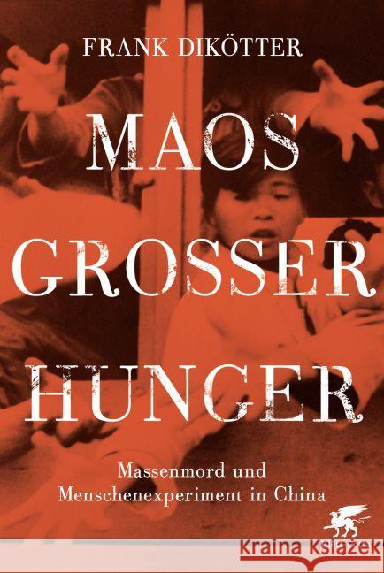 Maos Großer Hunger : Massenmord und Menschenexperiment in China. Ausgezeichnet im Samuel Johnson Prize 2011 und DAMALS-Buchwettbewerb in der Kategorie Einzelstudie mit dem 1. Platz 2014 Dikötter, Frank 9783608948448