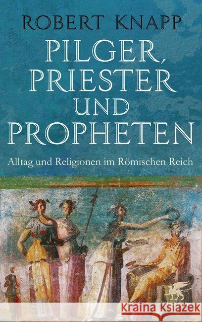 Pilger, Priester und Propheten : Alltag und Religionen im Römischen Reich Knapp, Robert 9783608963397