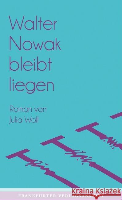 Walter Nowak bleibt liegen : Roman. Ausgezeichnet mit dem Nicolas-Born-Debütpreis 2017 Wolf, Julia 9783627002336