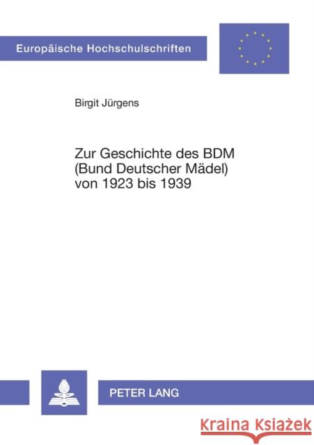 Zur Geschichte Des Bdm (Bund Deutscher Maedel) Von 1923 Bis 1939: 2., Unveraenderte Auflage Jürgens, Birgit 9783631306024