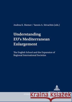 Understanding EU's Mediterranean Enlargement; The English School and the Expansion of Regional International Societies Riemer, Andrea K. 9783631367704 Peter Lang AG
