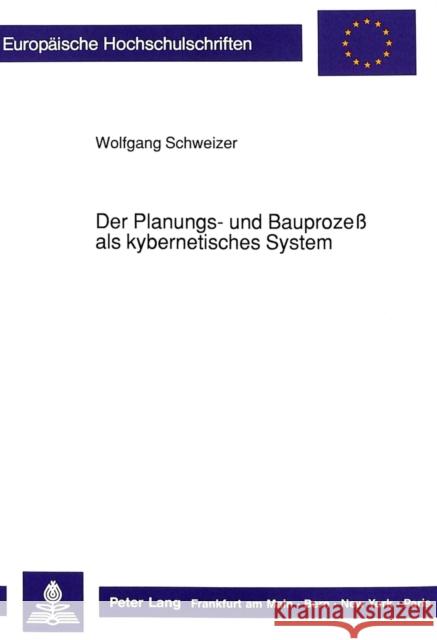 Der Planungs- Und Bauprozess ALS Kybernetisches System: Strukturen Der Bauwirtschaft - Gemessen Am Lebensfaehigen System Schweizer, Wolfgang 9783631425718