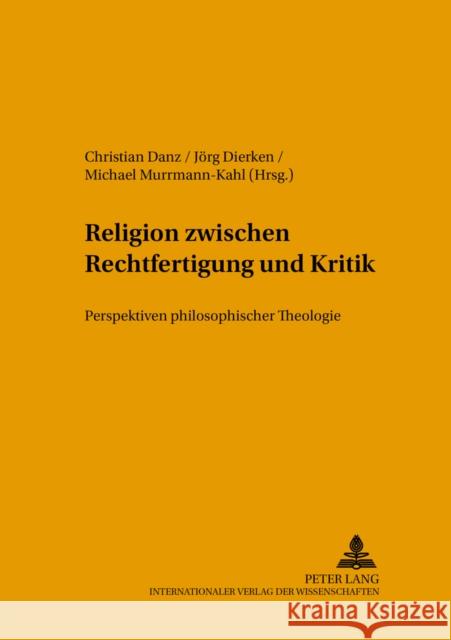 Religion Zwischen Rechtfertigung Und Kritik: Perspektiven Philosophischer Theologie Danz, Christian 9783631538821