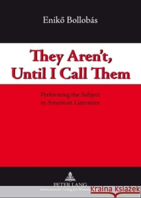 They Aren't, Until I Call Them: Performing the Subject in American Literature Bollobás, Enikö 9783631589823
