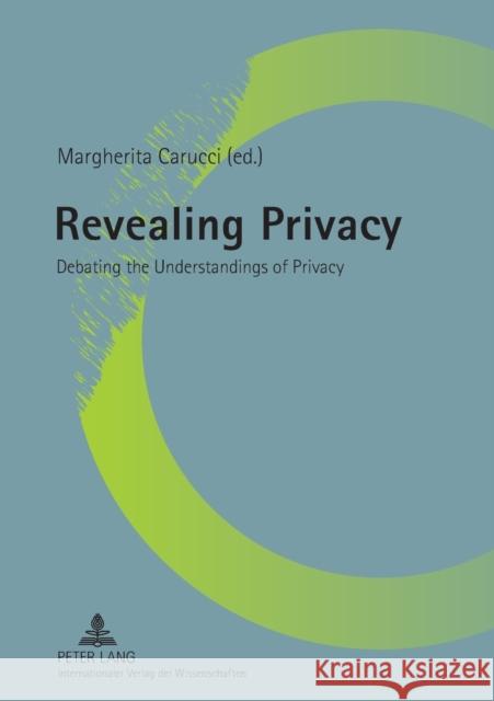 Revealing Privacy: Debating the Understandings of Privacy Carucci, Margherita 9783631621288