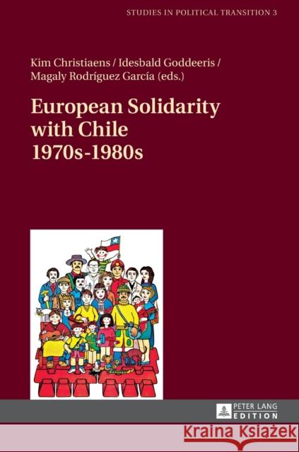 European Solidarity with Chile - 1970s - 1980s Kim Christiaens Idesbald Goddeeris Magaly Rodriguez Garcia 9783631629765 Peter Lang AG