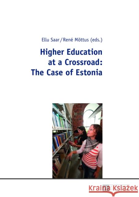 Higher Education at a Crossroad: The Case of Estonia Ellu Saar Rene Mottus 9783631637845 Peter Lang Publishing