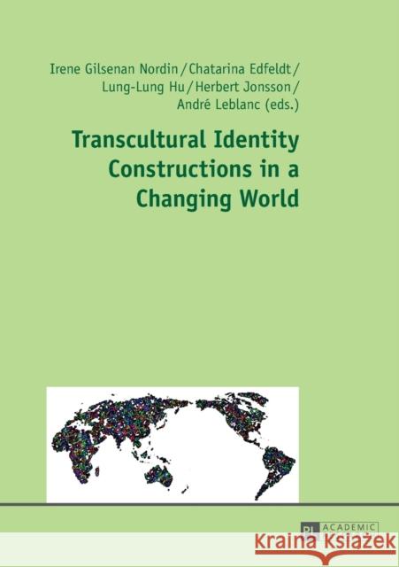 Transcultural Identity Constructions in a Changing World Irene Gilsenan Nordin Chatarina Edfeldt Lung-Lung Hu 9783631660614