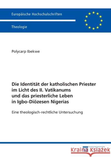 Die Identitaet Der Katholischen Priester Im Licht Des II. Vatikanums Und Das Priesterliche Leben in Igbo-Dioezesen Nigerias: Eine Theologisch-Rechtlic Ibekwe, Polycarp 9783631675977 Peter Lang Gmbh, Internationaler Verlag Der W