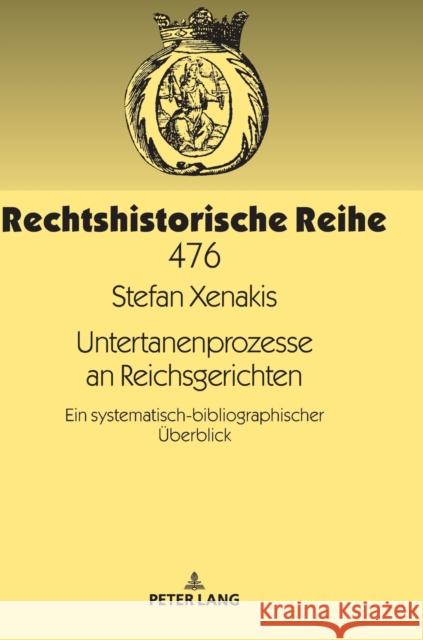 Untertanenprozesse an Reichsgerichten: Ein Systematisch-Bibliographischer Ueberblick Xenakis, Stefan 9783631744895