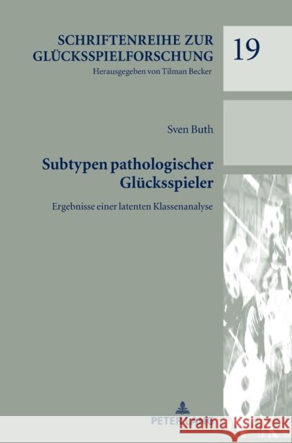 Subtypen Pathologischer Gluecksspieler: Ergebnisse Einer Latenten Klassenanalyse Buth, Sven 9783631767696