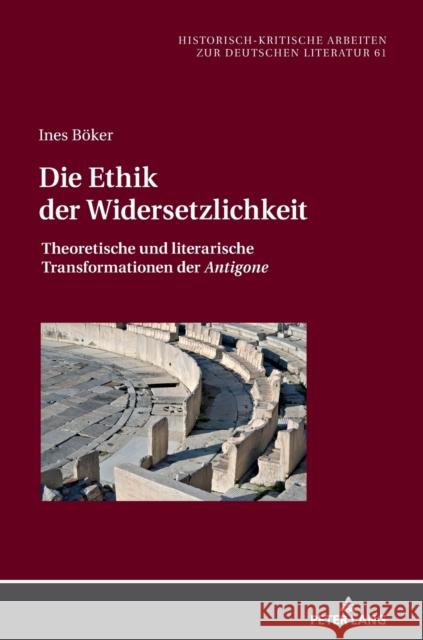 Die Ethik der Widersetzlichkeit; Theoretische und literarische Transformationen der Antigone Hofmann, Michael 9783631782903