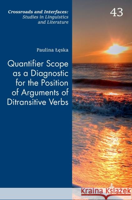 Quantifier Scope as a Diagnostic for the Position of Arguments of Ditransitive Verbs Paulina Leska 9783631802861 Peter Lang Gmbh, Internationaler Verlag Der W