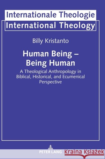 Human Being - Being Human: A Theological Anthropology in Biblical, Historical, and Ecumenical Perspective Prof Dr Michael Welker 9783631808757 Peter Lang AG