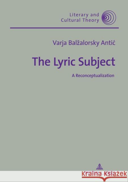 The Lyric Subject: A Reconceptualization Varja Balzalorsky Antic   9783631833636 Peter Lang AG