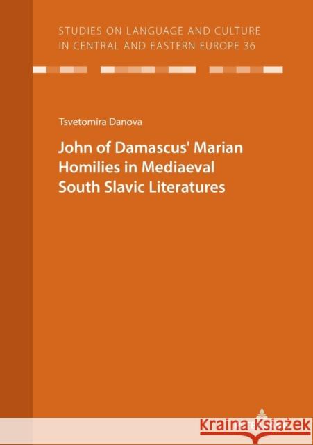 John of Damascusʼ Marian Homilies in Mediaeval South Slavic Literatures Voß, Christian 9783631833902
