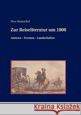 Zur Reiseliteratur Um 1800: Autoren - Formen - Landschaften Uwe Hentschel   9783631869796 Peter Lang AG