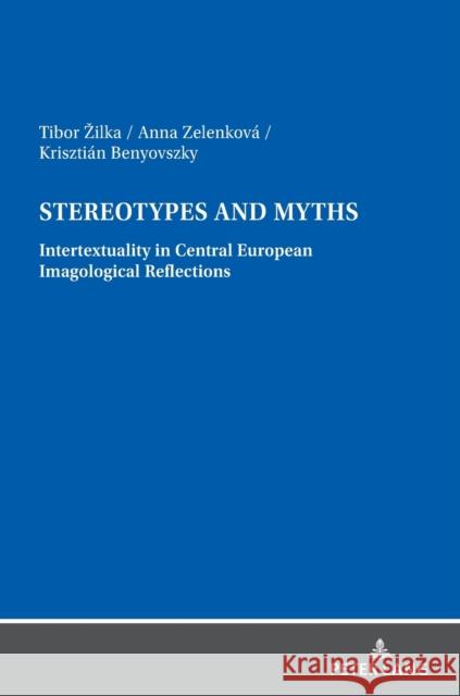 Stereotypes and Myths. Intertextuality in Central European Imagological Reflections Tibor Zilka Anna Zelenkov? Kriszti?n Benyovszky 9783631874486 Peter Lang Publishing