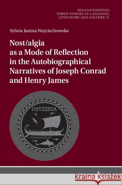 Nost/algia as a Mode of Reflection in the Autobiographical Narratives of Joseph Conrad and Henry James Sylwia Wojciechowska 9783631879597
