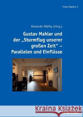 Gustav Mahler Und Der Sturmflug Unserer Großen Zeit - Parallelen Und Einfluesse Odefey, Alexander 9783631886816