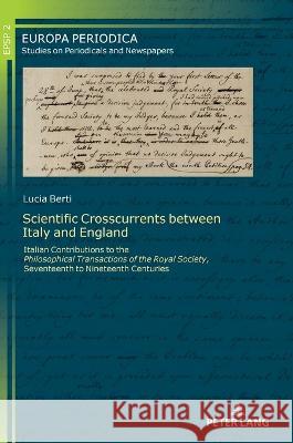 Scientific Crosscurrents between Italy and England: Italian Contributions to the Philosophical Transactions of the Royal Society, Seventeenth to Ninet Giovanni Iamartino Lucia Berti 9783631888094 Peter Lang Gmbh, Internationaler Verlag Der W