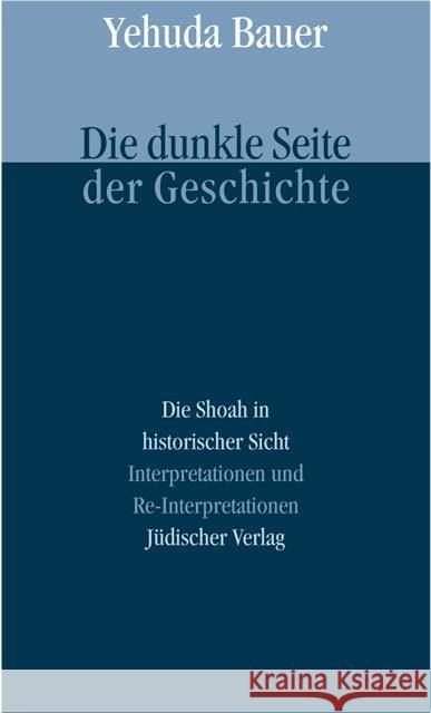 Die dunkle Seite der Geschichte : Die Shoah in historischer Sicht. Interpretationen und Re-Interpretationen Bauer, Yehuda   9783633541706