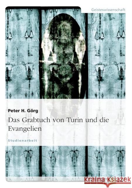 Das Grabtuch von Turin und die Evangelien Peter H. Gorg Peter H. G 9783638652131 Grin Verlag