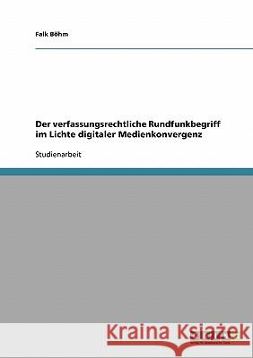Der verfassungsrechtliche Rundfunkbegriff im Lichte digitaler Medienkonvergenz Falk Bohm Falk B 9783638652643 Grin Verlag