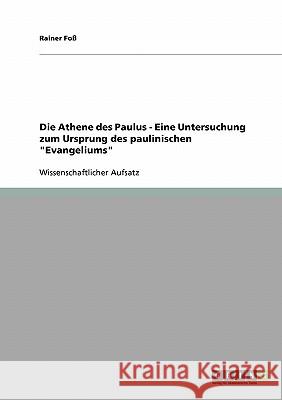 Die Athene des Paulus - Eine Untersuchung zum Ursprung des paulinischen Evangeliums Foß, Rainer 9783638653145