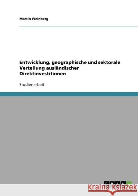 Entwicklung, geographische und sektorale Verteilung ausländischer Direktinvestitionen Weinberg, Martin 9783638660792
