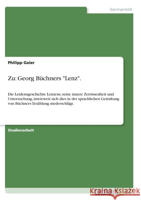 Zu: Georg Büchners Lenz.: Die Leidensgeschichte Lenzens, seine innere Zerrissenheit und Untersuchung, inwieweit sich dies Gaier, Philipp 9783638661546 Grin Verlag