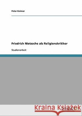 Friedrich Nietzsche als Religionskritiker Peter Kaimer 9783638668064 Grin Verlag