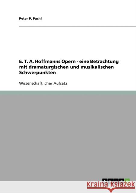 E. T. A. Hoffmanns Opern - eine Betrachtung mit dramaturgischen und musikalischen Schwerpunkten Peter P. Pachl 9783638673105 Grin Verlag