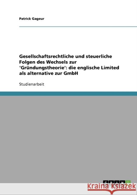 Gesellschaftsrechtliche und steuerliche Folgen des Wechsels zur 'Gründungstheorie': die englische Limited als alternative zur GmbH Gageur, Patrick 9783638676410 Grin Verlag