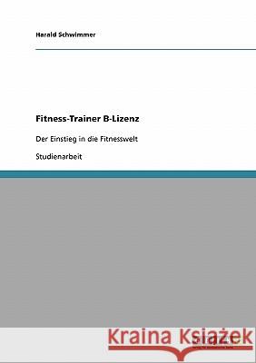Fitness-Trainer B-Lizenz: Der Einstieg in die Fitnesswelt Schwimmer, Harald 9783638676731