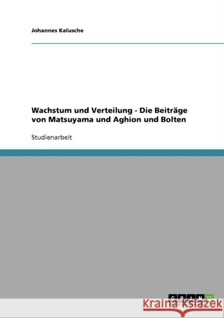 Wachstum und Verteilung - Die Beiträge von Matsuyama und Aghion und Bolten Kalusche, Johannes 9783638676816 Grin Verlag