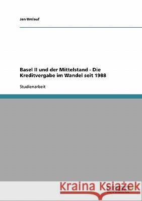 Basel II und der Mittelstand - Die Kreditvergabe im Wandel seit 1988 Jan Umlauf 9783638677394 Grin Verlag