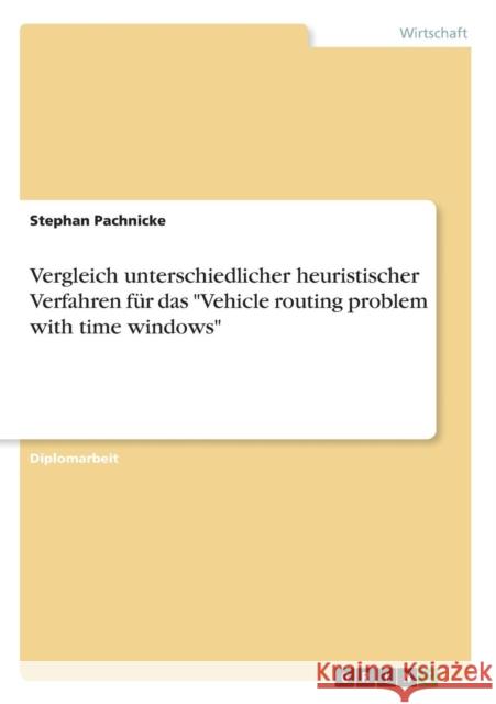Vergleich unterschiedlicher heuristischer Verfahren für das Vehicle routing problem with time windows Pachnicke, Stephan 9783638681902 Grin Verlag