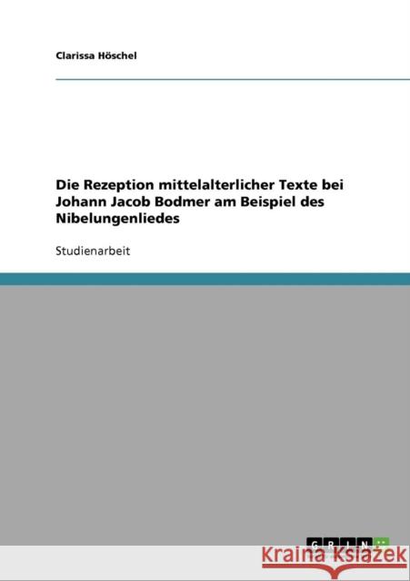Die Rezeption mittelalterlicher Texte bei Johann Jacob Bodmer am Beispiel des Nibelungenliedes Clarissa H 9783638689021 Grin Verlag