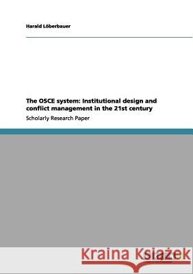 The OSCE system: Institutional design and conflict management in the 21st century Harald L 9783638691703 Grin Verlag