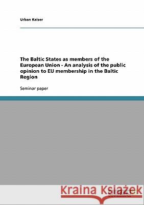 The Baltic States as members of the European Union - An analysis of the public opinion to EU membership in the Baltic Region Urban Kaiser 9783638692465 Grin Verlag