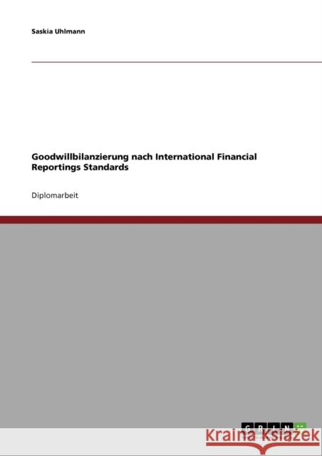 Goodwillbilanzierung nach International Financial Reportings Standards Saskia Uhlmann 9783638692922 Grin Verlag