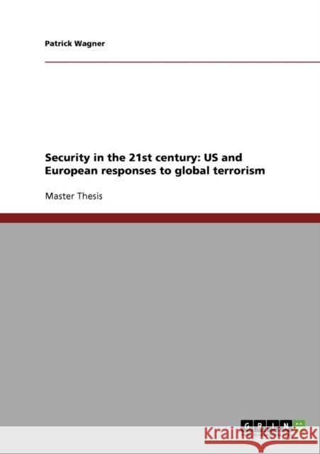 Security in the 21st century: US and European responses to global terrorism Wagner, Patrick 9783638703093 Grin Verlag