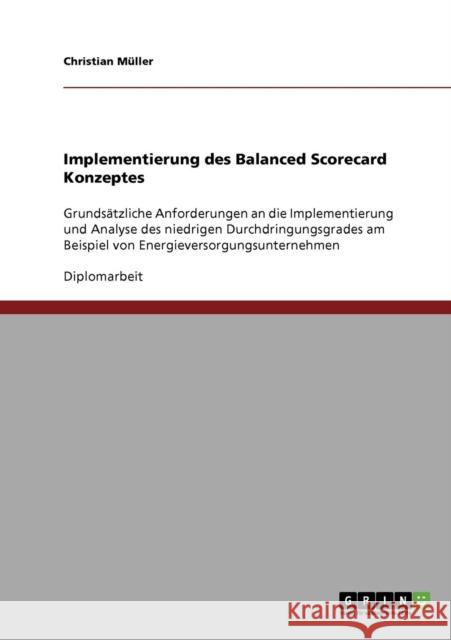 Implementierung des Balanced Scorecard Konzeptes: Grundsätzliche Anforderungen an die Implementierung und Analyse des niedrigen Durchdringungsgrades a Müller, Christian 9783638703406 Grin Verlag