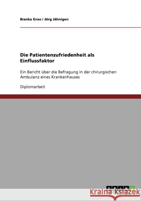Die Patientenzufriedenheit als Einflussfaktor: Ein Bericht über die Befragung in der chirurgischen Ambulanz eines Krankenhauses Grau, Bianka 9783638704106 Grin Verlag
